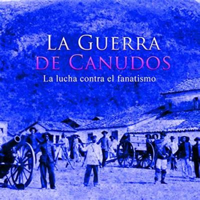 The _Canudos_ War: A Tale of Religious Fanaticism and Brutal Repression Against the Backdrop of Late 19th-Century Brazil